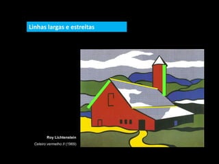 Roy Lichtenstein
Celeiro vermelho II (1969)
Linhas largas e estreitas
 