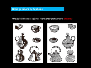Linha geradora de texturas
Através da linha conseguimos representar graficamente texturas.
 