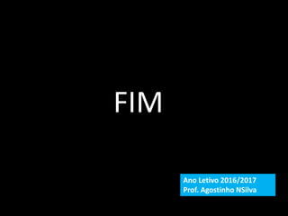FIM
Ano Letivo 2016/2017
Prof. Agostinho NSilva
 