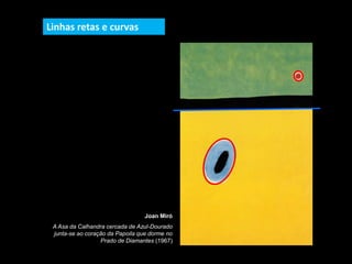 Joan Miró
A Asa da Calhandra cercada de Azul-Dourado
junta-se ao coração da Papoila que dorme no
Prado de Diamantes (1967)
Linhas retas e curvas
 