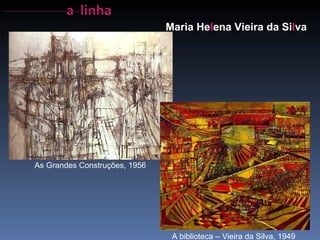 Maria He l ena Vieira da Si l va   As Grandes Construções, 1956 A biblioteca – Vieira da Silva, 1949 