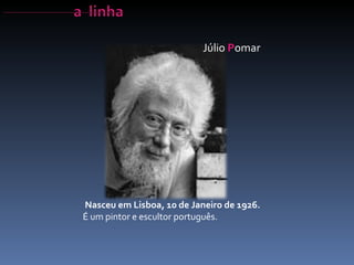 Júlio  P omar Nasceu em Lisboa, 10 de Janeiro de 1926.  É um pintor e escultor português. 