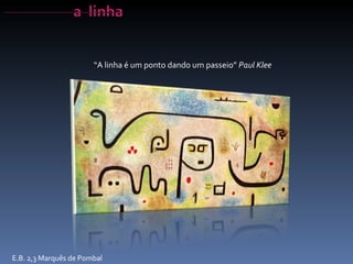 “ A linha é um ponto dando um passeio”  Paul   Klee E.B. 2,3 Marquês de Pombal 