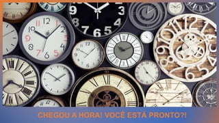 CHEGOU A HORA! VOCÊ ESTÁ PRONTO?!
 