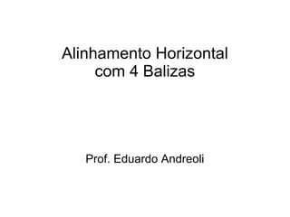 Alinhamento Horizontal com 4 Balizas Prof. Eduardo Andreoli 