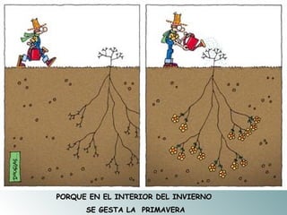 PORQUE EN EL INTERIOR DEL INVIERNO  SE GESTA LA  PRIMAVERA 