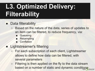 Message Routing:
Publish-Subscribe
Data Adapter Client
Publisher Subscriber
● Asymmetric pub-sub:
○ In many scenarios the "data feed" is completely different from the
data consumer (topology, protocol, business model)
○ Optimization for massive publishing from server-side data feeds
● Clients can still publish:
○ The Client (Subscriber API) can send messages to the Adapter to be
processed and possibly incorporated into the data stream
Data Adapter Client
Publisher Subscriber
sendMessage
 