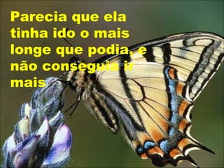 Parecia que ela
tinha ido o mais
longe que podia, e
não conseguia ir
mais
 