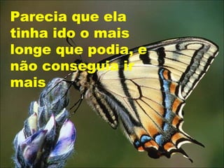 Parecia que ela
tinha ido o mais
longe que podia, e
não conseguia ir
mais
 