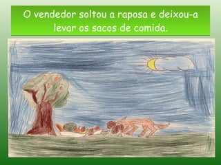 O vendedor soltou a raposa e deixou-a levar os sacos de comida. 