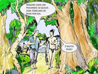 IMAGINE CADA UM PESCANDO 10 QUILOS . UMA TONELADA DE PEIXE POR DIA.É MUITO PEIXE!