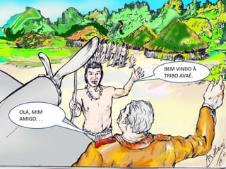 BEM VINDO À TRIBO AVAÉ.OLÁ, MIM AMIGO. . .