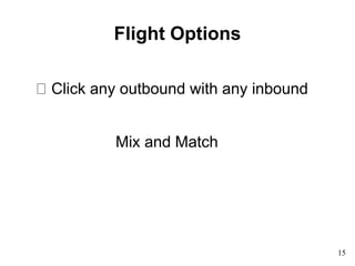 Flight Options
Click any outbound with any inbound
15
Mix and Match
 