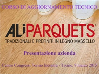 CORSO DI AGGIORNAMENTO TECNICO
Presentazione azienda
Centro Congressi Torino Incontra - Torino, 9 marzo 2015
 