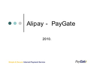 Alipay - PayGate

                                     2010.




Simple & Secure Internet Payment Service
 
