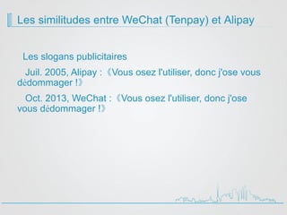Les similitudes entre WeChat (Tenpay) et Alipay
Les slogans publicitaires
Juil. 2005, Alipay :《Vous osez l'utiliser, donc ...