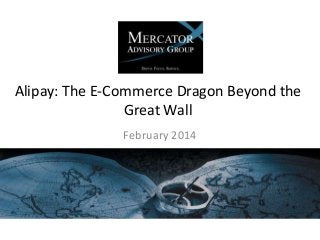 Alipay: The E-Commerce Dragon Beyond the
Great Wall
February 2014

 