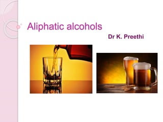 Aliphatic alcohols
Dr K. Preethi
 
