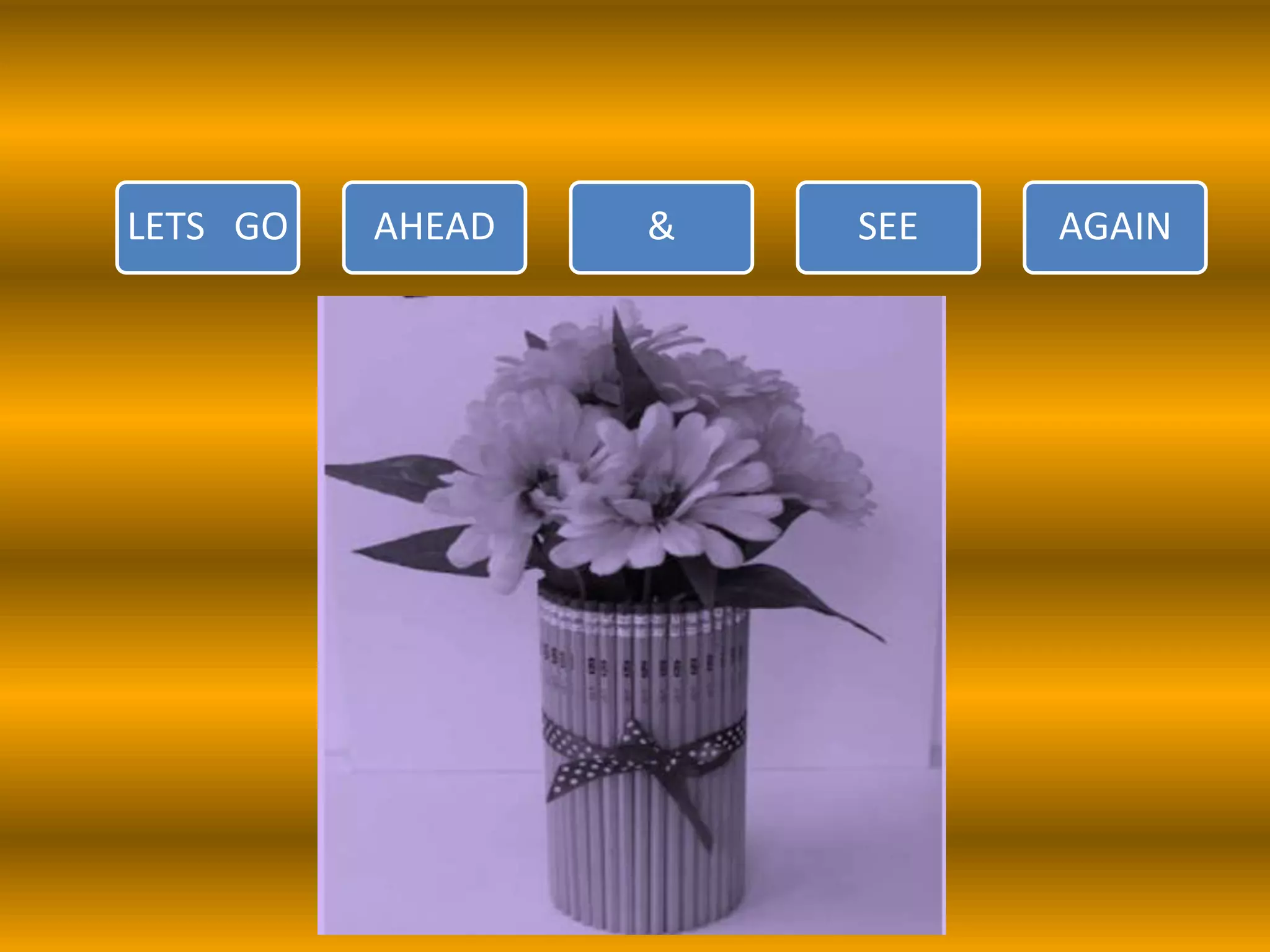 LETS GO AHEAD & SEE AGAIN
 