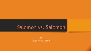 Salomon vs. Salomon
BY:
Syed Junaid Ali Shah
 