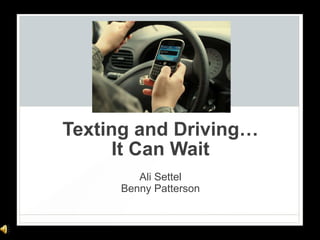Texting and Driving…
      It Can Wait
        Ali Settel
     Benny Patterson
 