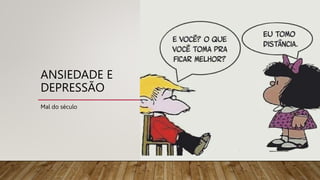 ANSIEDADE E
DEPRESSÃO
Mal do século
 