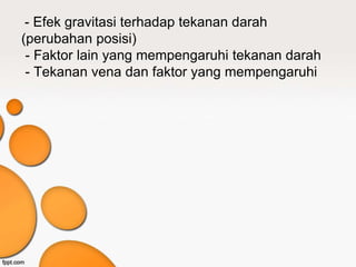 - Efek gravitasi terhadap tekanan darah
(perubahan posisi)
- Faktor lain yang mempengaruhi tekanan darah
- Tekanan vena dan faktor yang mempengaruhi
 