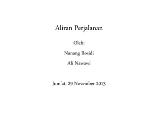 Aliran Perjalanan
Oleh:
Nanang Rosidi
Ali Nawawi
Jum’at, 29 November 2013
 