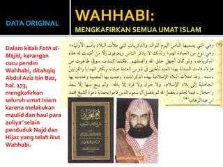 DATA ORIGINAL
Dalam kitab Fath al-
Majid, karangan
cucu pendiri
Wahhabi, ditahqiq
AbdulAziz bin Baz,
hal. 173,
mengkafirka...