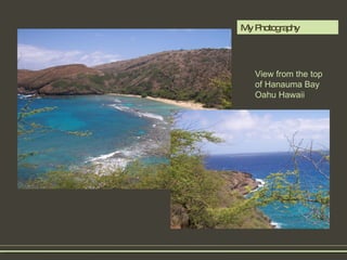 My Photography  View from the top of Hanauma Bay Oahu Hawaii 