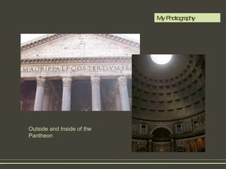 My Photography  Outside and Inside of the Pantheon  