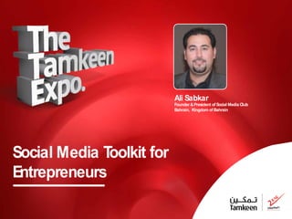 Ali Sabkar
                           Founder & President of Social Media Club
                           Bahrain, Kingdom of Bahrain




Social Media Toolkit for
Entrepreneurs
 