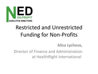 Restricted and Unrestricted
Funding for Non-Profits
Alisa Lycheva,
Director of Finance and Administration
at HealthRight International
 