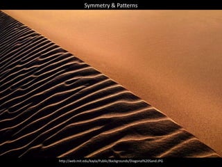 Symmetry & Patterns
http://web.mit.edu/kayla/Public/Backgrounds/Diagonal%20Sand.JPG