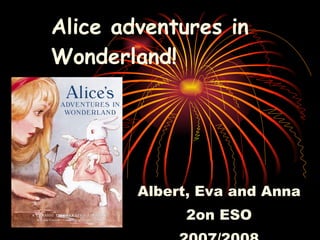 Alice adventures in Wonderland!  Albert, Eva and Anna 2on ESO 2007/2008 