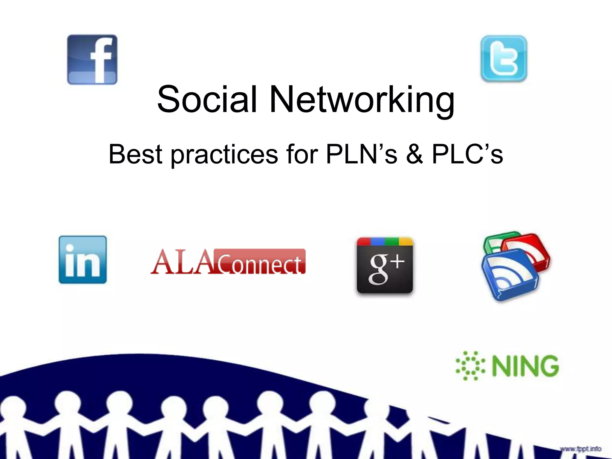 Social Networking
Best practices for PLN’s & PLC’s
 