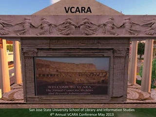 VCARA




San Jose State University School of Library and Information Studies
             4th Annual VCARA Conference May 2013
 