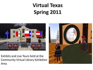 Virtual Texas
                        Spring 2011




Exhibits and Live Tours held at the
Community Virtual Library Exhibition
Area.
 