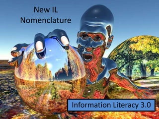 New IL
Nomenclature




               Information Literacy 3.0
 