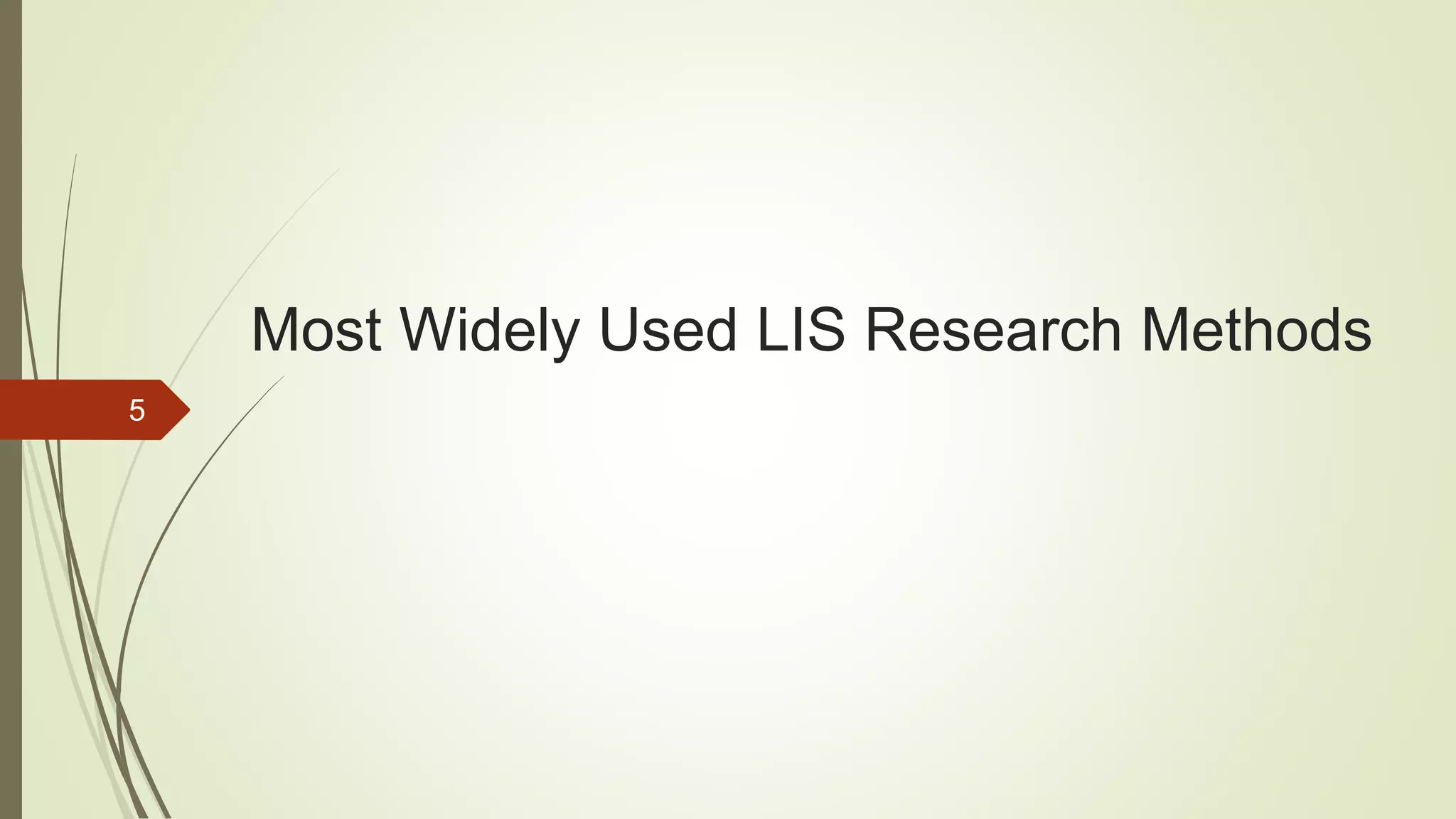 Most Widely Used LIS Research Methods
5
 