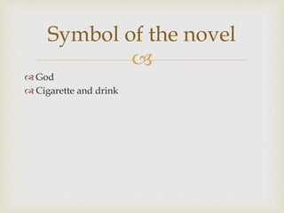 
 God
 Cigarette and drink
Symbol of the novel
 