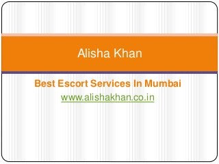 Best Escort Services In Mumbai
www.alishakhan.co.in
Alisha Khan
 
