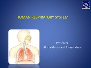 HUMAN RESPIRATORY SYSTEM
Presenter
Alisha Manas and Afreen Khan
 