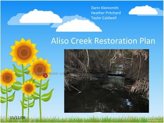 Aliso Creek Restoration Plan 11/11/09 Darin Kleinsmith   Heather Pritchard   Taylor Caldwell 
