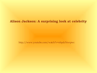 http://www.youtube.com/watch?v=nbpdcNwrpwc Alison Jackson: A surprising look at celebrity  