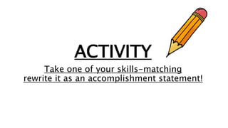 ACTIVITY
Take one of your skills-matching
rewrite it as an accomplishment statement!
 
