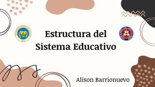Estructura del
Sistema Educativo
Alison Barrionuevo
 