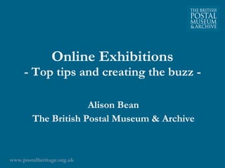 Online Exhibitions - Top tips and creating the buzz - Alison Bean The British Postal Museum & Archive 