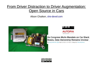 From Driver Distraction to Driver Augmentation:
            Open Source in Cars
             Alison Chaiken, she-devel.com
 