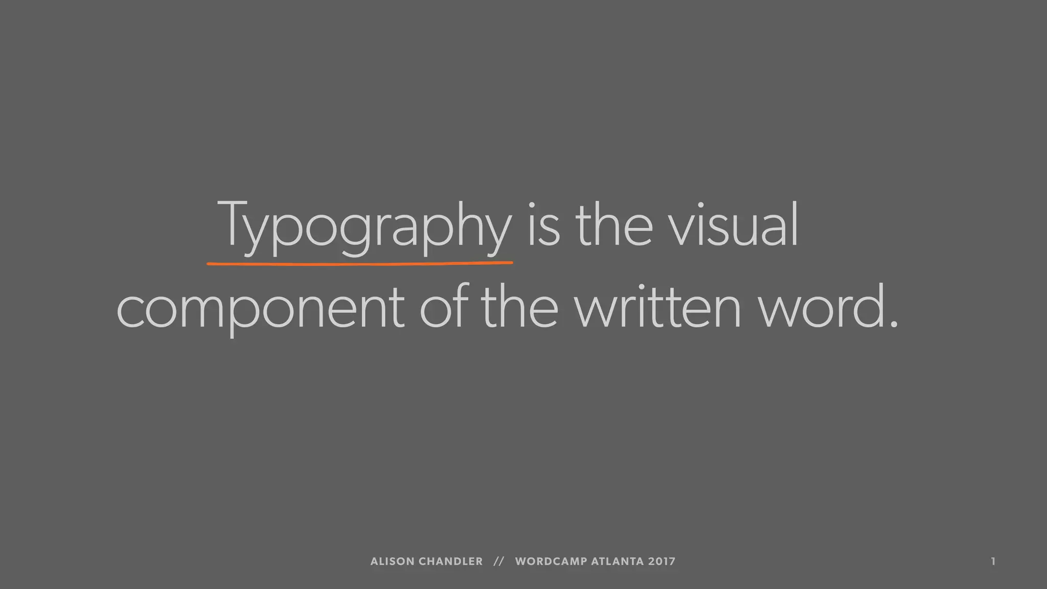 1ALISON CHANDLER // WORDCAMP ATLANTA 2017
Typography is the visual
component of the written word.
 